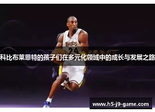 科比布莱恩特的孩子们在多元化领域中的成长与发展之路