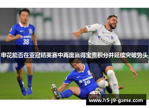 申花能否在亚冠精英赛中再度赢得宝贵积分并延续突破势头