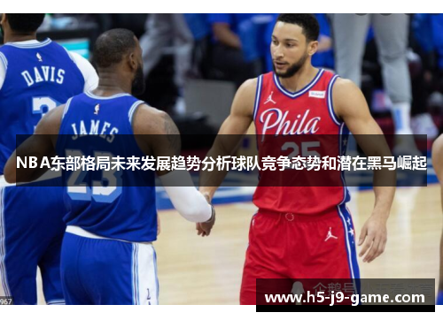 NBA东部格局未来发展趋势分析球队竞争态势和潜在黑马崛起