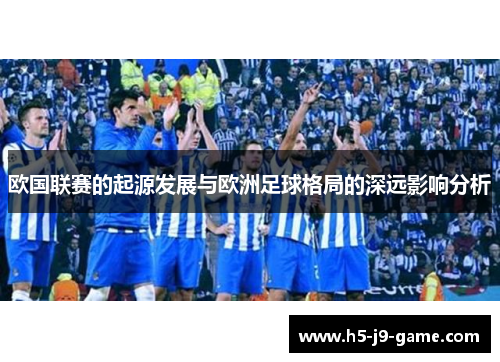 欧国联赛的起源发展与欧洲足球格局的深远影响分析