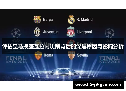 评估皇马换座瓦拉内决策背后的深层原因与影响分析 评估皇马换座瓦拉内决策背后的深层原因与影响分析