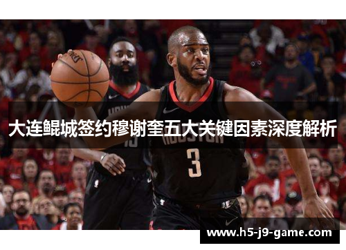 大连鲲城签约穆谢奎五大关键因素深度解析