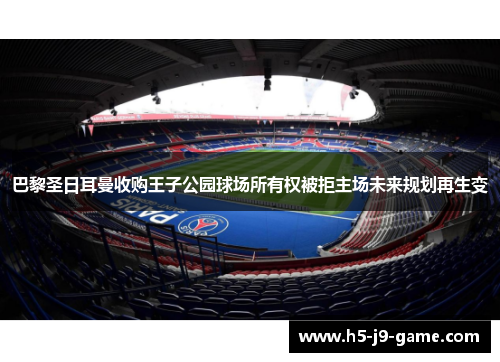 巴黎圣日耳曼收购王子公园球场所有权被拒主场未来规划再生变 巴黎圣日耳曼收购王子公园球场所有权被拒主场未来规划再生变