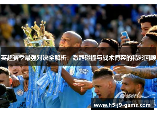 英超赛季最强对决全解析：激烈碰撞与战术博弈的精彩回顾