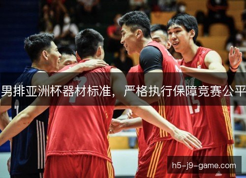 男排亚洲杯器材标准，严格执行保障竞赛公平