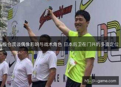 板仓滉谈偶像影响与战术角色 日本后卫在门兴的多面定位